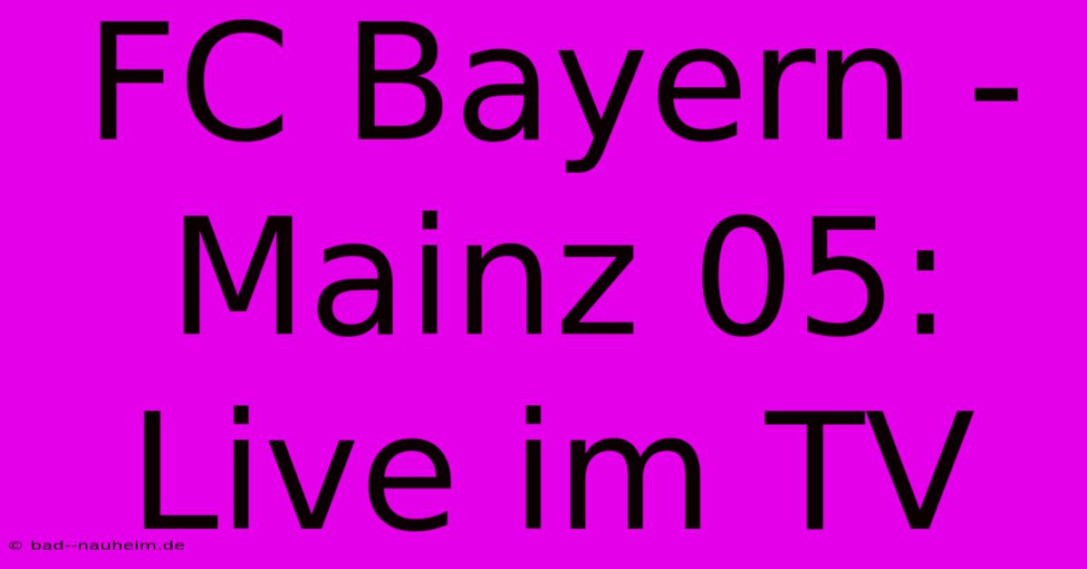 FC Bayern - Mainz 05: Live Im TV