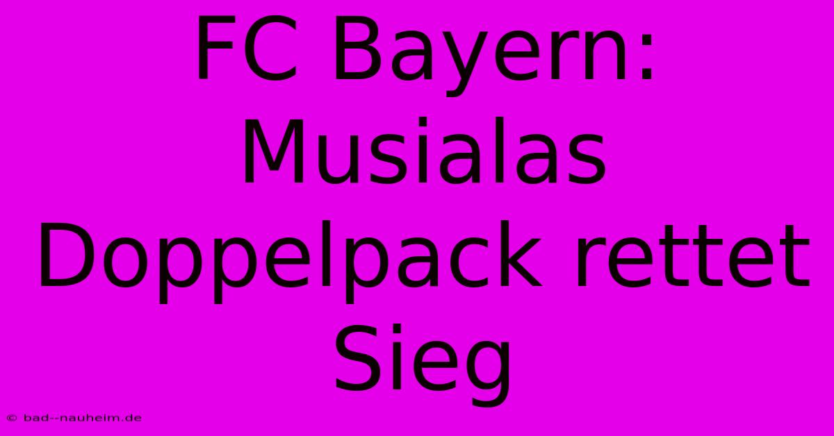 FC Bayern: Musialas Doppelpack Rettet Sieg