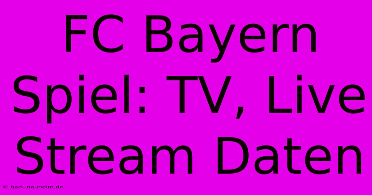 FC Bayern Spiel: TV, Live Stream Daten