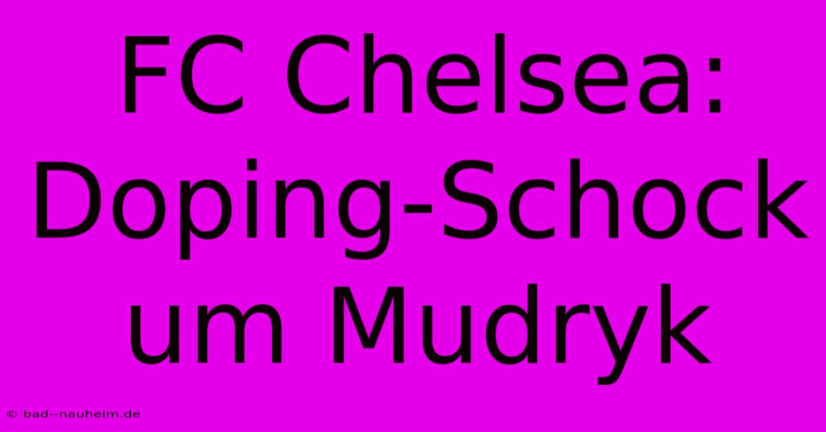 FC Chelsea: Doping-Schock Um Mudryk