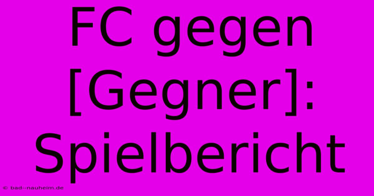 FC Gegen [Gegner]: Spielbericht