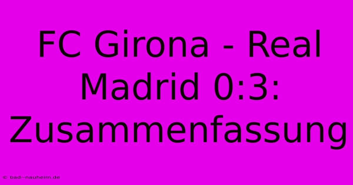 FC Girona - Real Madrid 0:3: Zusammenfassung