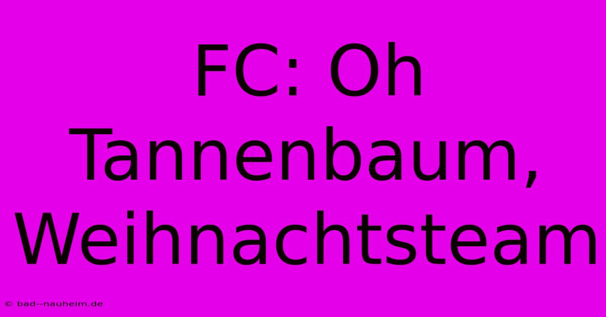 FC: Oh Tannenbaum, Weihnachtsteam