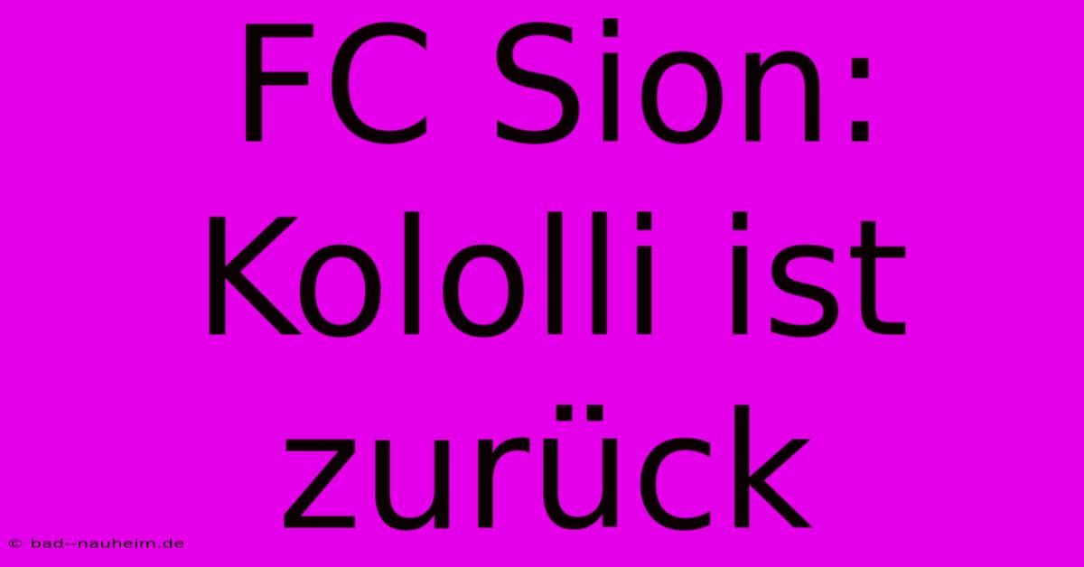 FC Sion: Kololli Ist Zurück