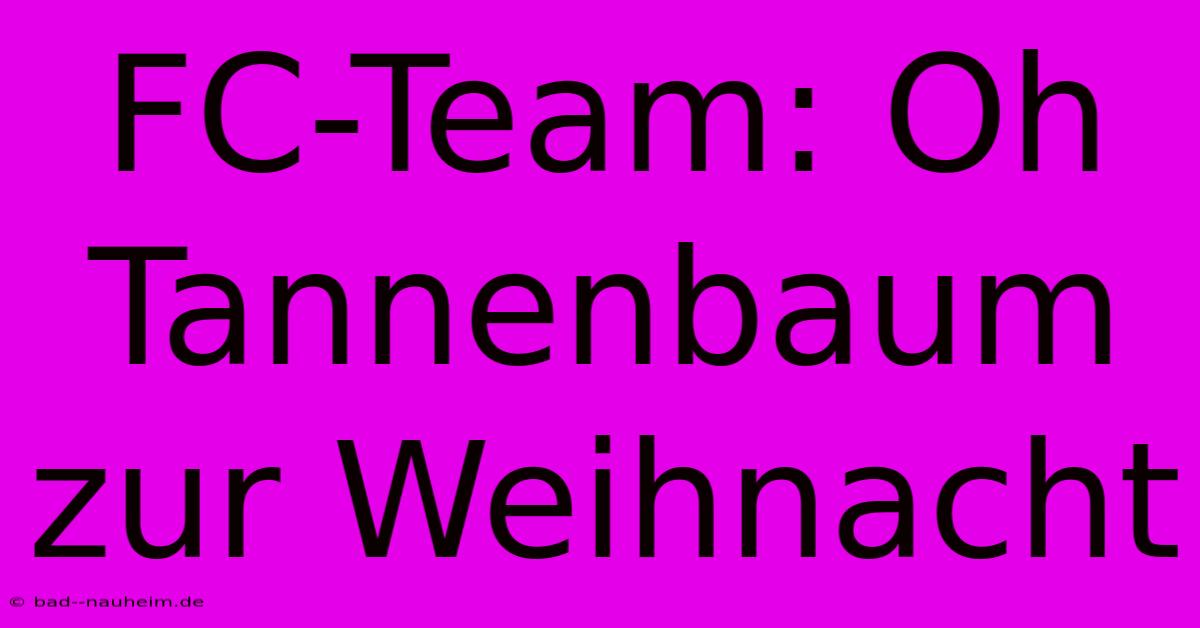 FC-Team: Oh Tannenbaum Zur Weihnacht