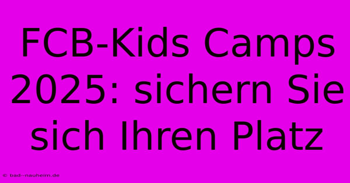 FCB-Kids Camps 2025: Sichern Sie Sich Ihren Platz