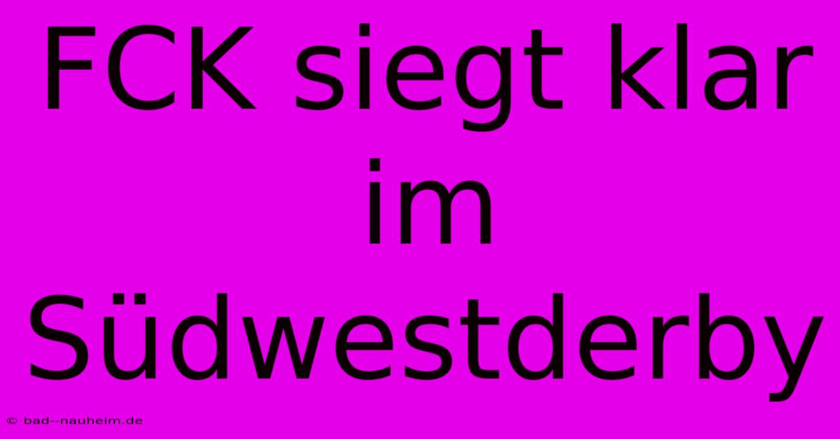 FCK Siegt Klar Im Südwestderby