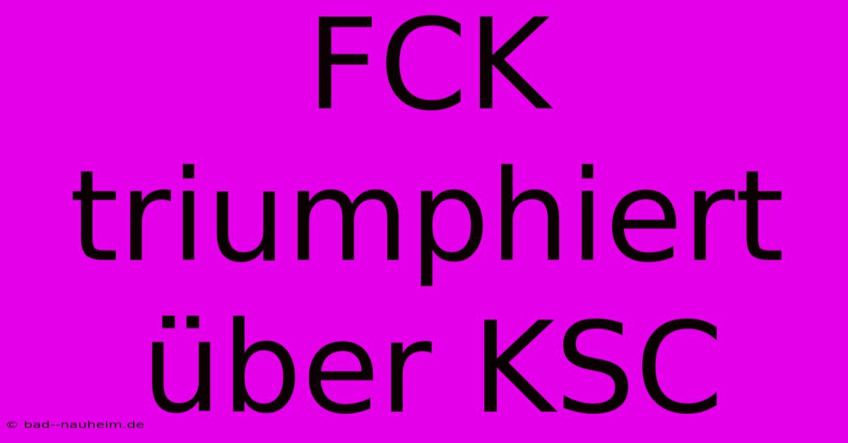 FCK Triumphiert Über KSC