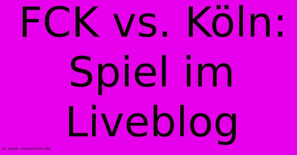 FCK Vs. Köln: Spiel Im Liveblog