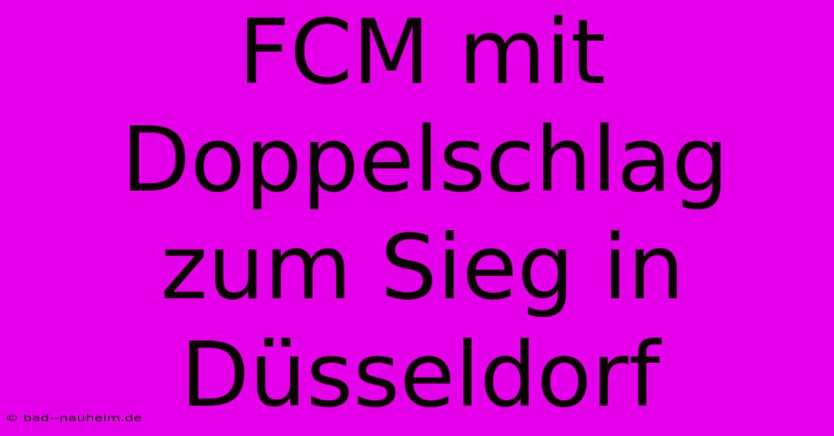 FCM Mit Doppelschlag Zum Sieg In Düsseldorf