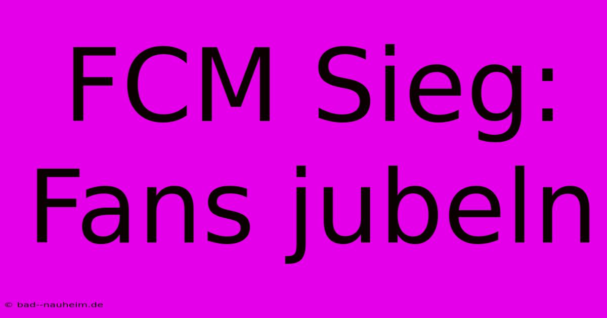 FCM Sieg: Fans Jubeln