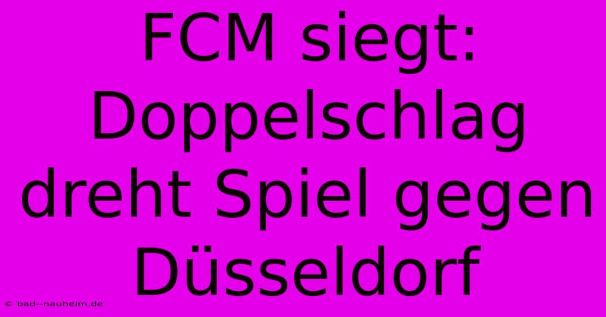 FCM Siegt: Doppelschlag Dreht Spiel Gegen Düsseldorf