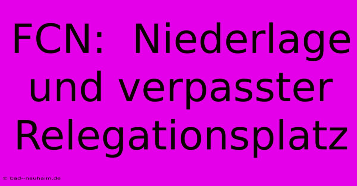 FCN:  Niederlage Und Verpasster Relegationsplatz