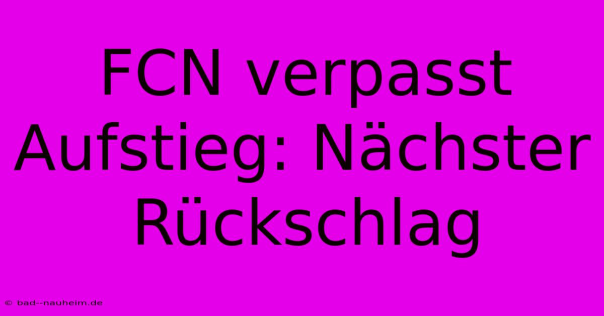 FCN Verpasst Aufstieg: Nächster Rückschlag