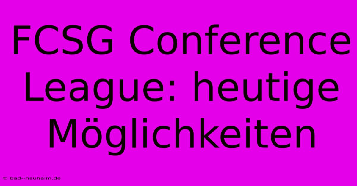 FCSG Conference League: Heutige Möglichkeiten