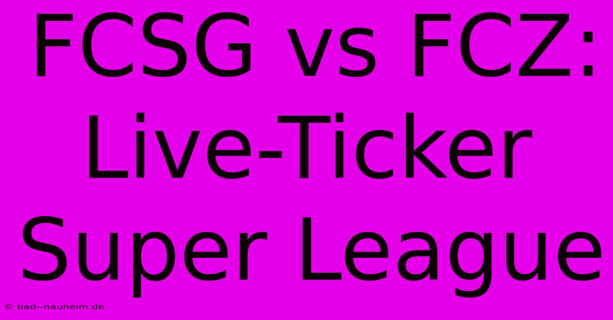 FCSG Vs FCZ: Live-Ticker Super League