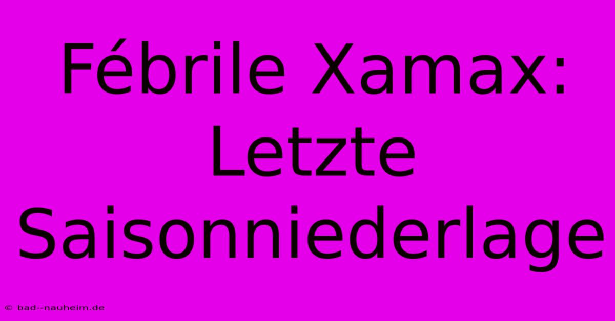 Fébrile Xamax: Letzte Saisonniederlage