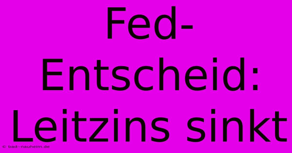 Fed-Entscheid: Leitzins Sinkt