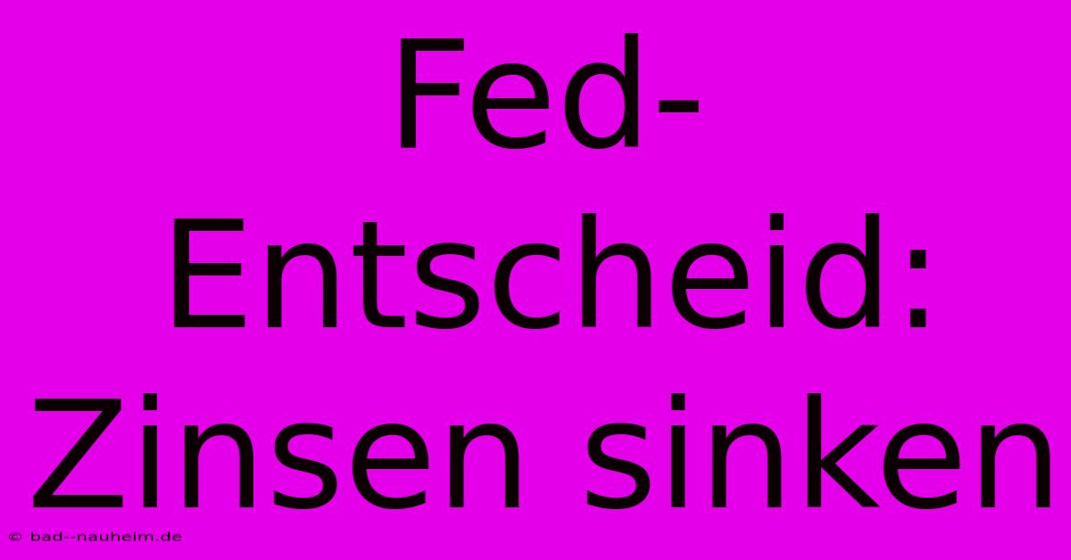 Fed-Entscheid: Zinsen Sinken