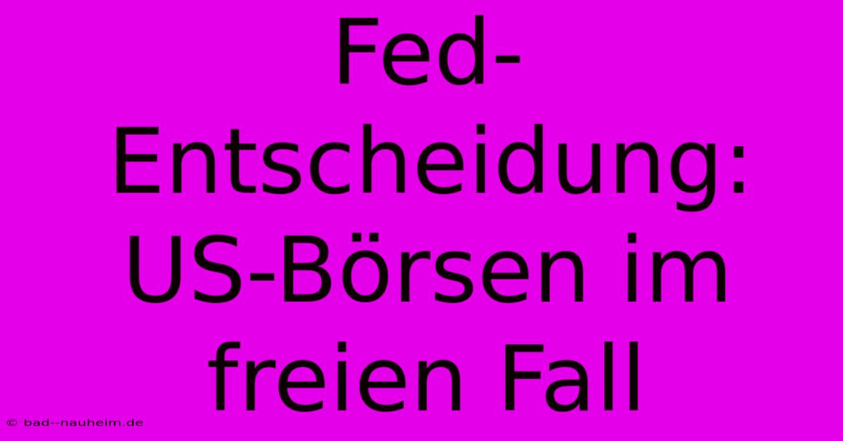 Fed-Entscheidung: US-Börsen Im Freien Fall