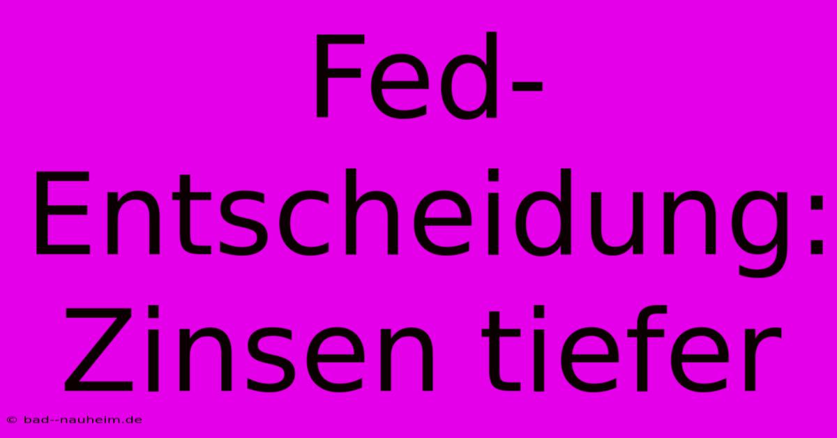 Fed-Entscheidung: Zinsen Tiefer