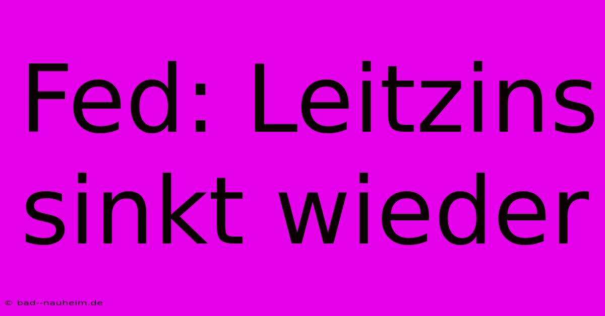 Fed: Leitzins Sinkt Wieder