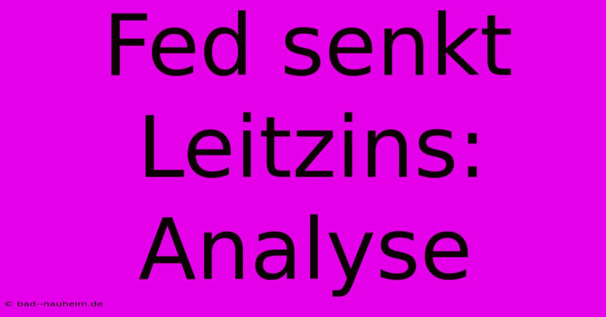 Fed Senkt Leitzins: Analyse