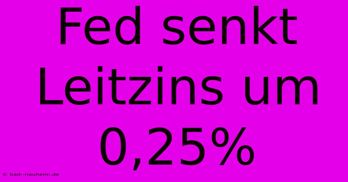 Fed Senkt Leitzins Um 0,25%