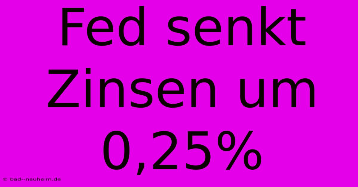 Fed Senkt Zinsen Um 0,25%