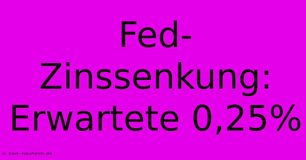 Fed-Zinssenkung: Erwartete 0,25%