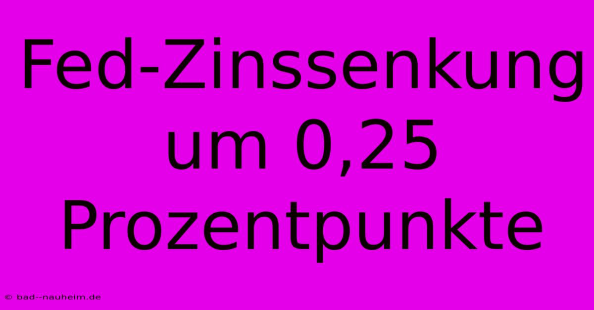 Fed-Zinssenkung Um 0,25 Prozentpunkte