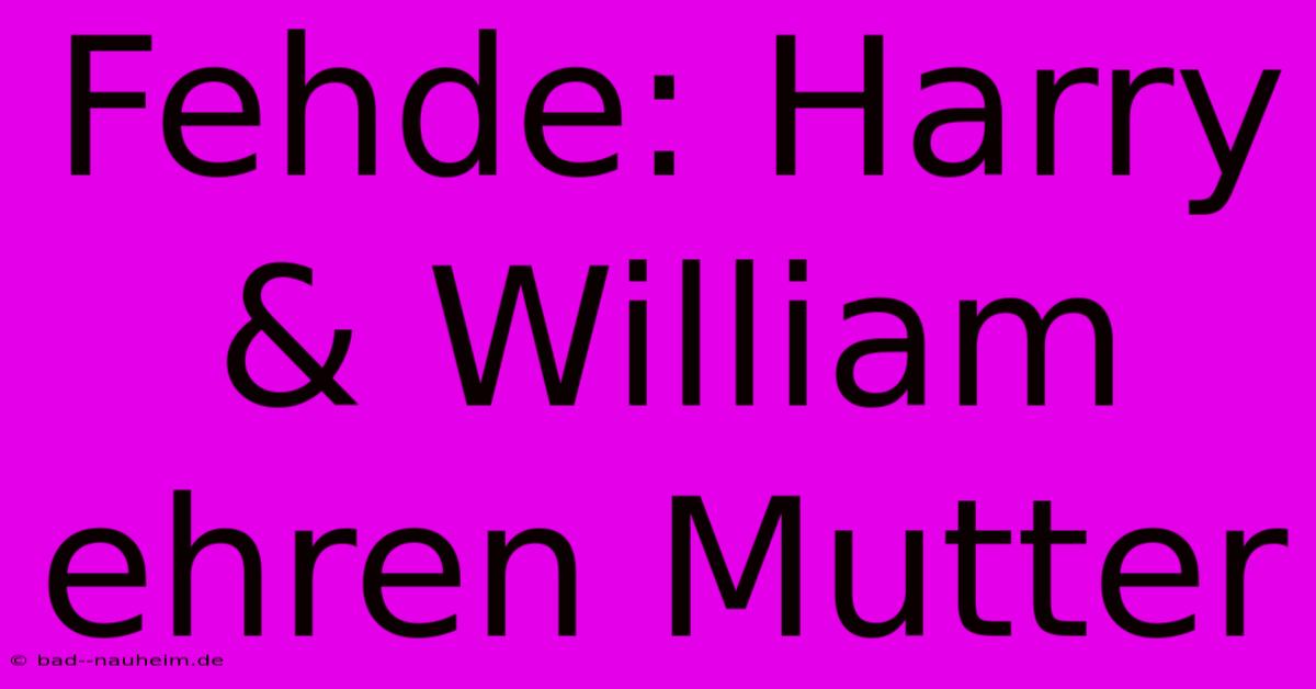 Fehde: Harry & William Ehren Mutter