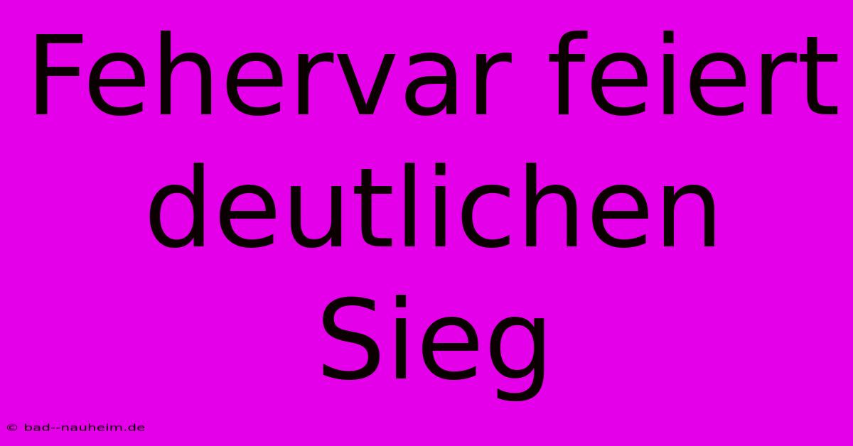 Fehervar Feiert Deutlichen Sieg