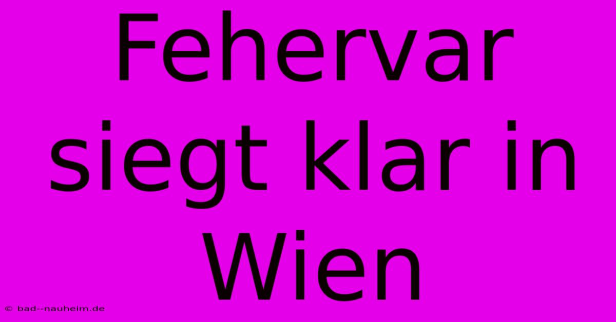 Fehervar Siegt Klar In Wien