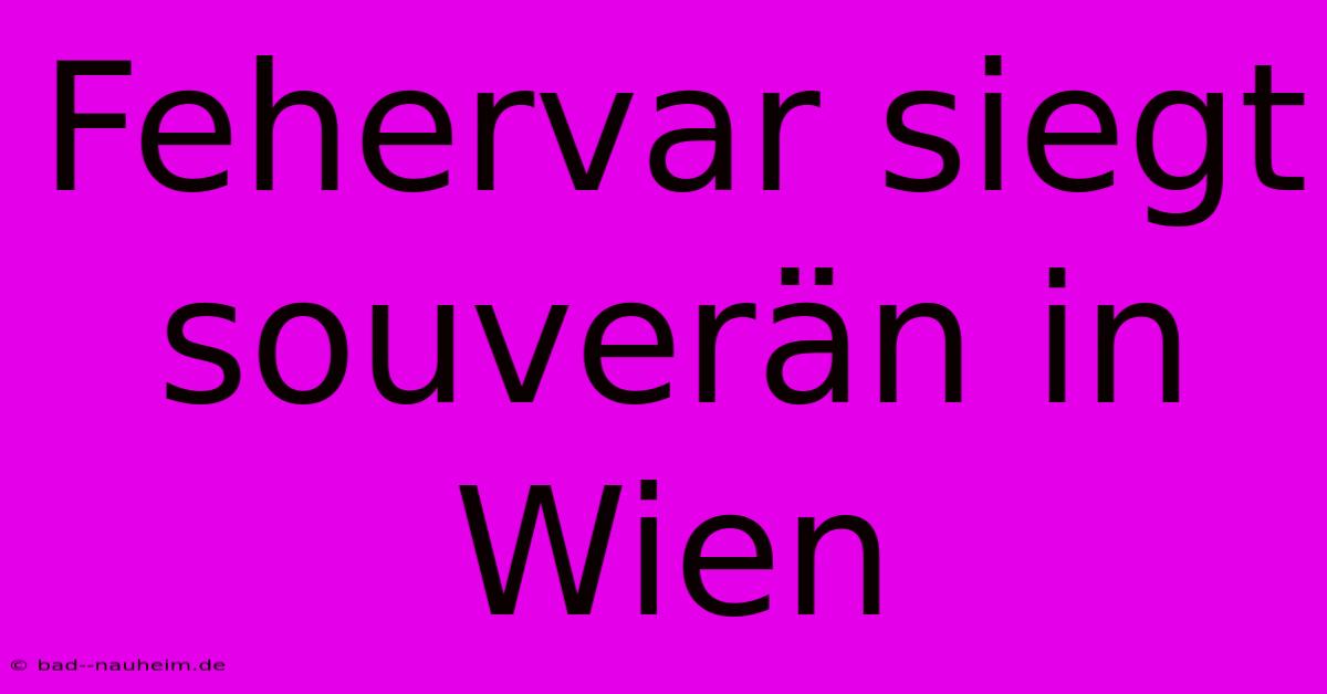 Fehervar Siegt Souverän In Wien