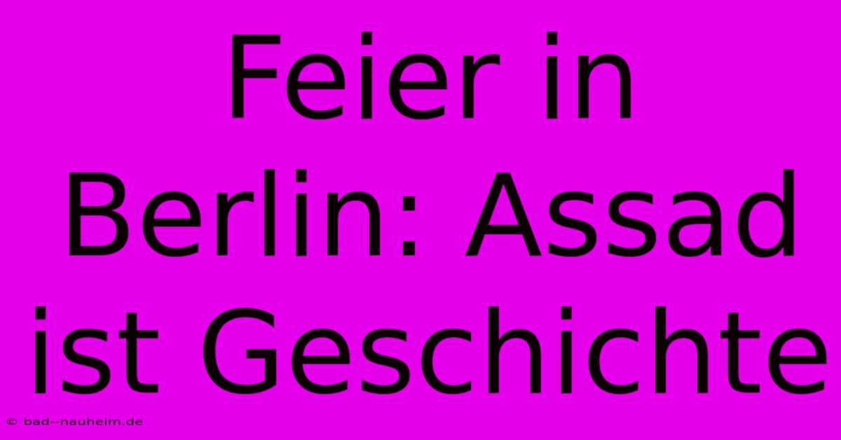 Feier In Berlin: Assad Ist Geschichte