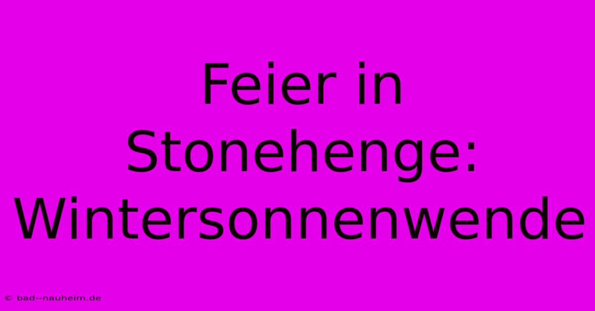 Feier In Stonehenge: Wintersonnenwende