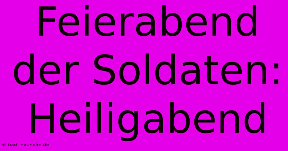 Feierabend Der Soldaten: Heiligabend