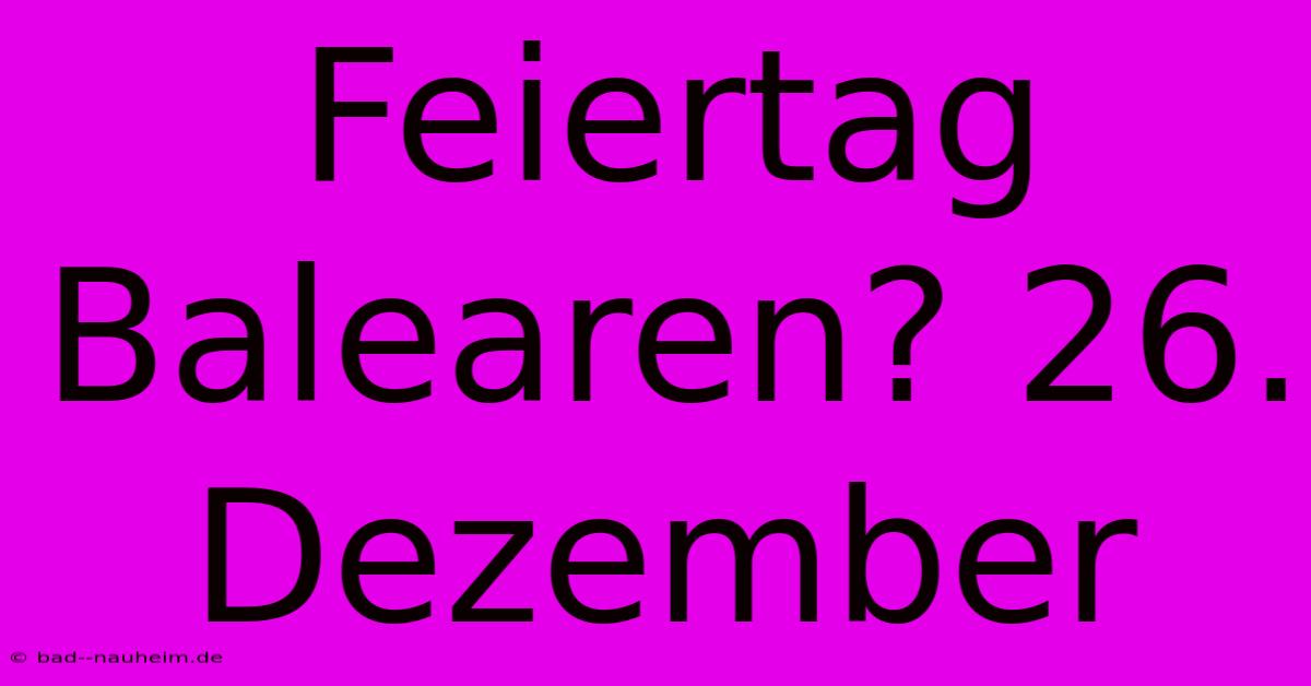 Feiertag Balearen? 26. Dezember