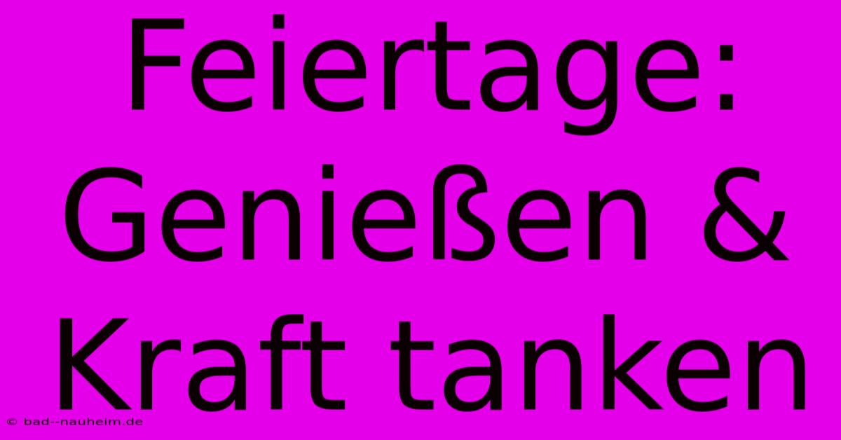 Feiertage: Genießen & Kraft Tanken