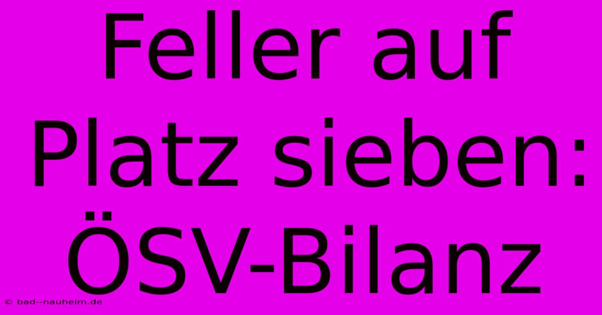 Feller Auf Platz Sieben: ÖSV-Bilanz