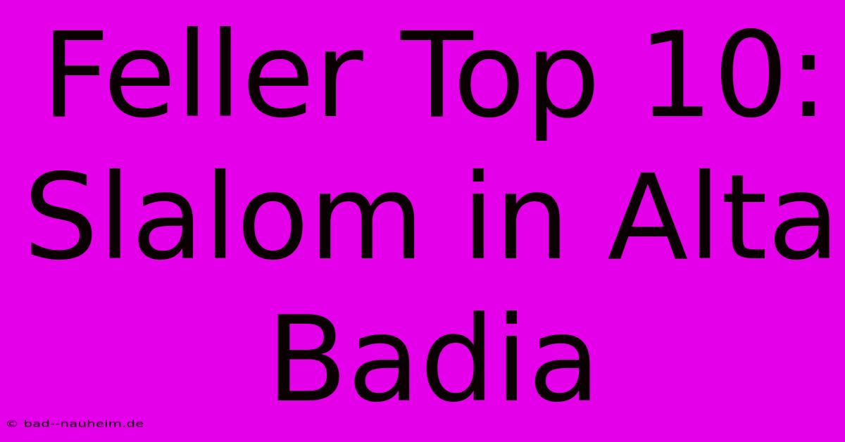 Feller Top 10: Slalom In Alta Badia