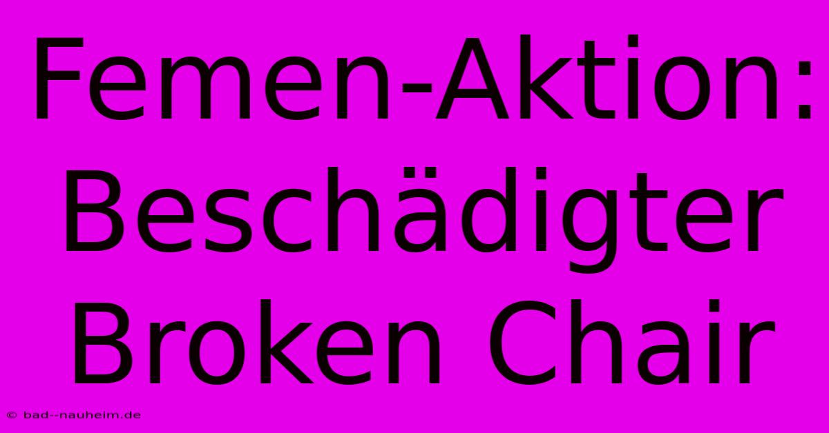 Femen-Aktion: Beschädigter Broken Chair