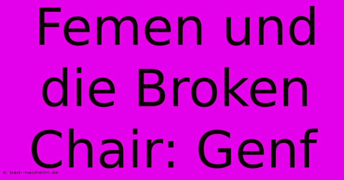 Femen Und Die Broken Chair: Genf