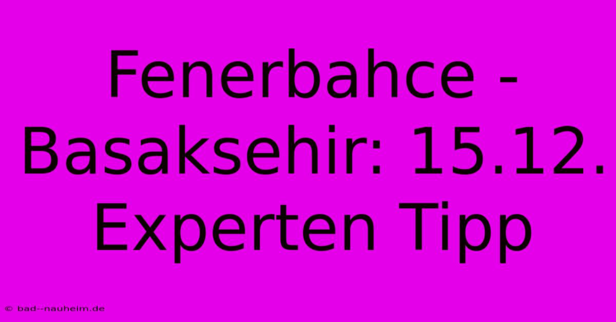 Fenerbahce - Basaksehir: 15.12. Experten Tipp