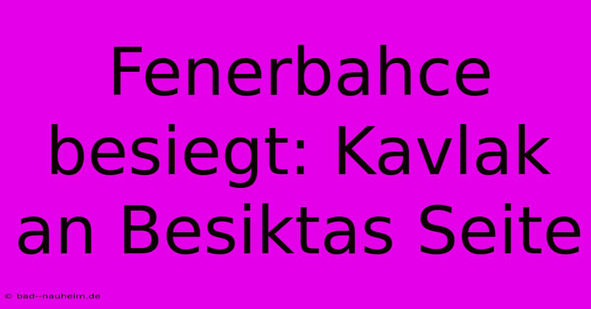 Fenerbahce Besiegt: Kavlak An Besiktas Seite