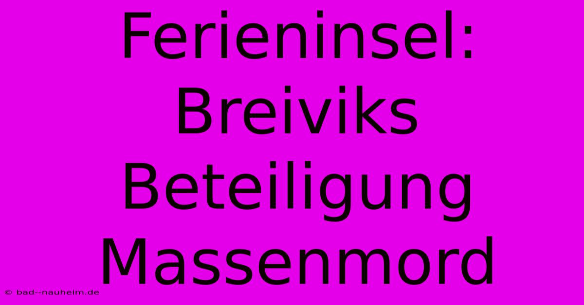 Ferieninsel: Breiviks Beteiligung Massenmord