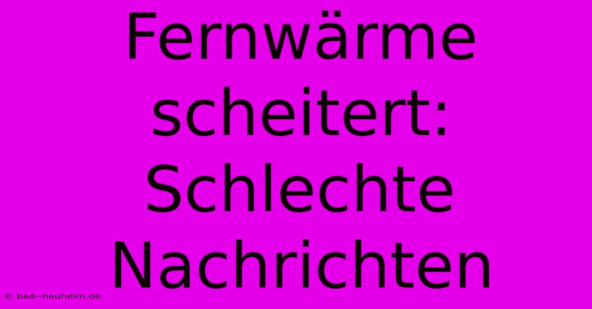 Fernwärme Scheitert: Schlechte Nachrichten