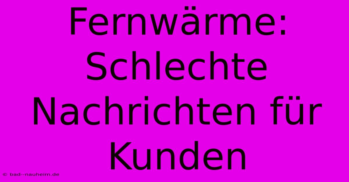 Fernwärme: Schlechte Nachrichten Für Kunden