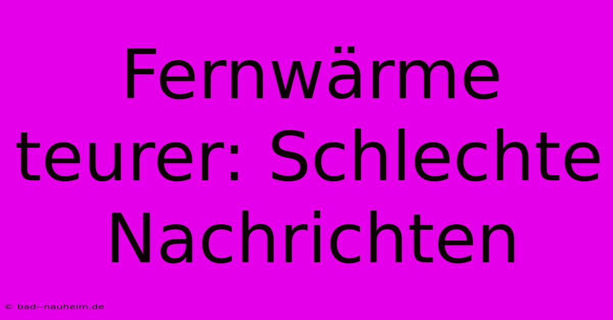 Fernwärme Teurer: Schlechte Nachrichten